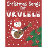 Christmas Songs for Ukulele: 27 Easy Arrangements of Favorite Holiday Songs For Xmas Time I Cute Songbook Gift For Kids and Adults