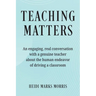 Teaching Matters: An engaging, real conversation with a genuine teacher about the human endeavor of driving a classroom