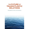 The Future of Transatlantic Relations: Perceptions, Policy and Practice