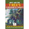 Why Are The T-Rex's Forearms So Small? Everything about Dinosaurs Revised Edition - Animal Book 6 Year Old Children's Animal Books