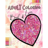 Adult Coloring Book of Love: Be My Valentine; Hearts and Flowers, Mandalas, Words of Love and Romantic Designs to Color