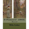 O Pioneers! (1913). By: Willa Cather ( December 7, 1873 - April 24, 1947): O Pioneers! is a 1913 novel by American author Willa Cather, writte
