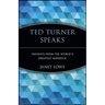 Ted Turner Speaks: Insights from the World's Greatest Maverick