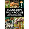 Psilocybin Mushrooms: A Practical Beginners Guide to Growing and Using Magic Mushrooms Indoors