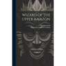 Wizard of the Upper Amazon
