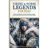 Viking & Norse Legends For Kids: Gods, Warriors, Myths, Heroes & More From The Ancient Norse World