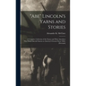 "Abe" Lincoln's Yarns and Stories: A Complete Collection of the Funny and Witty Anecdotes That Made Lincoln Famous as America's Greatest Story Teller