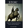 Stoic Mindset: Train Your Mind for Resilience, Focus, and Self-Mastery