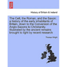 The Celt, the Roman, and the Saxon: a history of the early inhabitants of Britain, down to the Conversion of the Anglo-Saxons to Christianity. Illustr