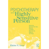 Psychotherapy and the Highly Sensitive Person: Improving Outcomes for That Minority of People Who Are the Majority of Clients