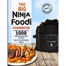 The Big Ninja Foodi Cookbook 2021: 1000 Time Saving Ninja Foodi Pressure Cooker and Air Fryer Recipes to Cook Mouth-Watering Meals for Everyone