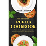 The Ultimate Puglia Cookbook: Flavors of Apulia, Culinary Delights from the Heart of Italy