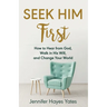 Seek Him First: How to Hear from God, Walk in His Will, and Change Your World