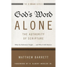 The God's Word Alone---The Authority of Scripture: What the Reformers Taught...and Why It Still Matters