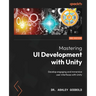 Mastering UI Development with Unity - Second Edition: Develop engaging and immersive user interfaces with Unity