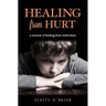 Healing From Hurt: A Memoir of Healing from Child Abuse