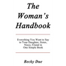 The Woman's Handbook: Everything You Want to Say to Your Daughter, Sister, Niece, Friend in One Simple Book.