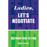 Ladies, Let's Negotiate: Go from Fear to Fair