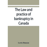 The law and practice of bankruptcy in Canada