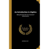 An Introduction to Algebra: Being the First Part of a Course of Mathematics