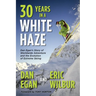 Thirty Years in a White Haze: Dan Egan's Story of Worldwide Adventure  and the Evolution of Extreme Skiing