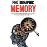 Photographic Memory: 10 Steps to remember Anything Superfast! Accelerated Learning for Unlimited Memory Efficiency. Create Habits to Help You Improve