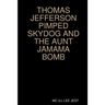 Thomas Jefferson Pimped Skydog and the Aunt Jamama Bomb