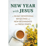 New Year with Jesus: A 31-Day Devotional Reflecting on New Beginnings and Fresh Starts