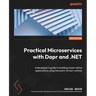 Practical Microservices with Dapr and .NET - Second Edition: A developer's guide to building cloud-native applications using the event-driven runtime