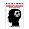 Soccer Smart: How to develop player's cognitive ability to process information & problem solve through innovative training methods