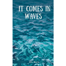 It Comes In Waves
