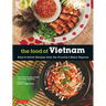 The Food of Vietnam: Easy-To-Follow Recipes from the Country's Major Regions [Vietnamese Cookbook with Over 80 Recipes]