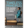 Timeless Principles for Raising Successful Children: How to Raise Responsible and Entrepreneurial Children