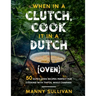 When in a Clutch, Cook it in a Dutch (Oven): 50 Dutch Oven Recipes perfect for cooking with Tinfoil while Camping!