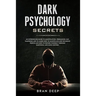 Dark Psychology Secrets: An Introducing Guide to Manipulation, NLP, Vampirism and to Learn How to Manipulate and Influence People and How to De