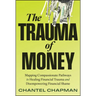 The Trauma of Money: Mapping Compassionate Pathways to Healing Financial Trauma and Disempowering Financial Shame