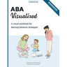 ABA Visualized Workbook 2nd Edition: A visual workbook for learning behavior strategies