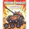 Military Vehicles Coloring Book: Unlock the Marvels of Army Vehicles and Military Machinery Across Air, Sea, and Land 50+ Modern Drawings 20+ Curious