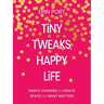 Tiny Tweaks, Happy Life: Simple Changes to Create Space for What Matters