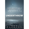 Underthrow: How Jefferson's Dangerous Idea Will Spark a New Revolution