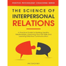 The Science of Interpersonal Relations: A Practical Guide to Building Healthy Relationships, Improving Your Soft Skills and Learning Effective Communi