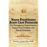 Nurse Practitioner Acute Care Protocols - SIXTH EDITION: For Emergency Departments, Urgent Care Centers, and Family Practices