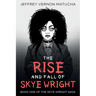 The Rise and Fall of Skye Wright: Book One of Two of the Skye Wright Saga