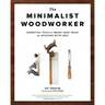 The Minimalist Woodworker: Essential Tools and Smart Shop Ideas for Building with Less