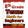 6th Grade Texas Math for Beginners: STAAR Classroom and Home School Study Guide