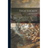 High Society: Advice as to Social Campaigning, and Hints on the Management of Dowagers, Dinners, Debutantes, Dances, and the Thousan