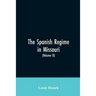 The Spanish regime in Missouri; a collection of papers and documents relating to upper Louisiana principally within the present limits of Missouri dur