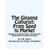 The Ginseng Culturist: From Seed to Market: Based on Twenty Years of Practical Experience Growing Ginseng