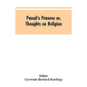 Pascal's Pensees or, Thoughts on Religion