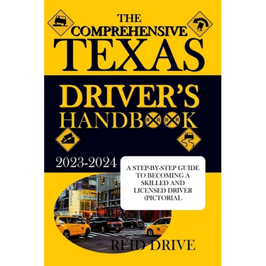 The Comprehensive Texas Driver's Handbook: A Step-By-Step Guide to Becoming a Skilled and Licensed Driver (Pictorial Examples)
